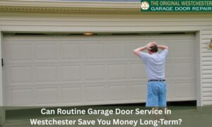 Can Routine Garage Door Service in Westchester Save you money